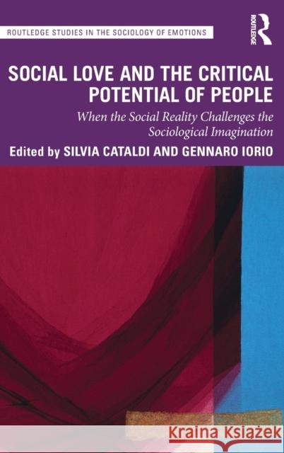 Social Love and the Critical Potential of People: When the Social Reality Challenges the Sociological Imagination Silvia Cataldi Gennaro Iorio 9781032107820