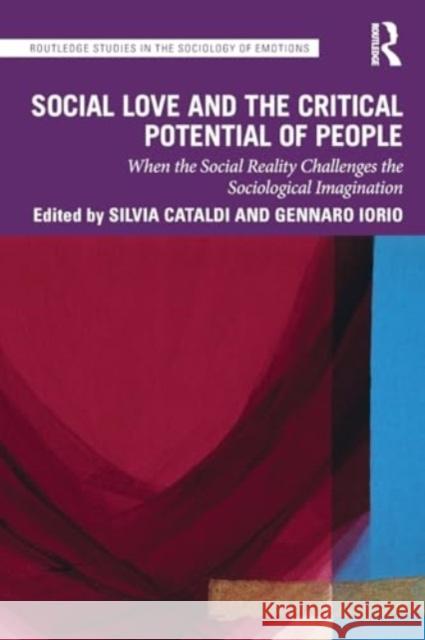 Social Love and the Critical Potential of People: When the Social Reality Challenges the Sociological Imagination Silvia Cataldi Gennaro Iorio 9781032107851