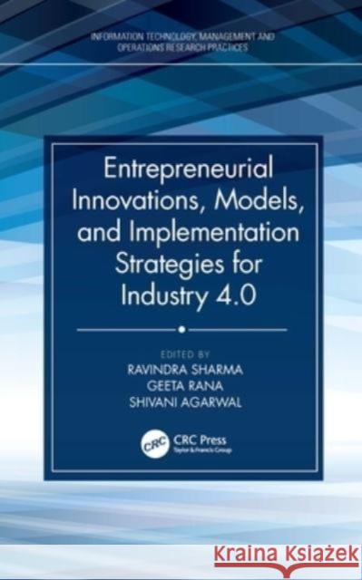 Entrepreneurial Innovations, Models, and Implementation Strategies for Industry 4.0 Ravindra Sharma Geeta Rana Shivani Agarwal 9781032107967 CRC Press