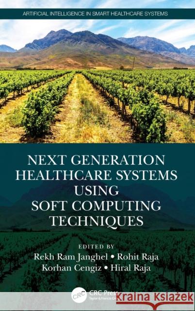 Next Generation Healthcare Systems Using Soft Computing Techniques D. Rekh Ram Janghel Rohit Raja Korhan Cengiz 9781032107974 CRC Press