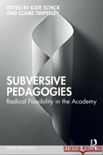 Subversive Pedagogies: Radical Possibility in the Academy Kate Schick Claire Timperley 9781032108148