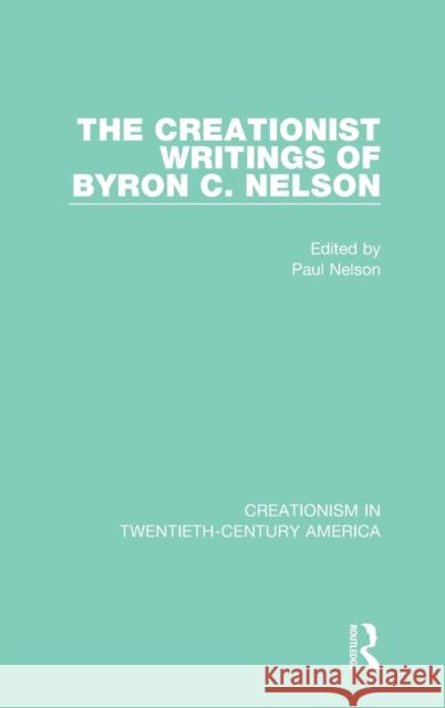 The Creationist Writings of Byron C. Nelson: A Ten-Volume Anthology of Documents, 1903-1961 Nelson, Paul 9781032108261