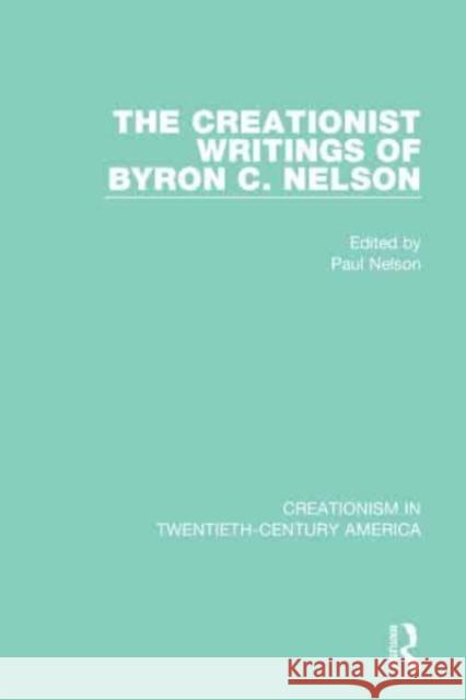 The Creationist Writings of Byron C. Nelson  9781032108391 Taylor & Francis Ltd