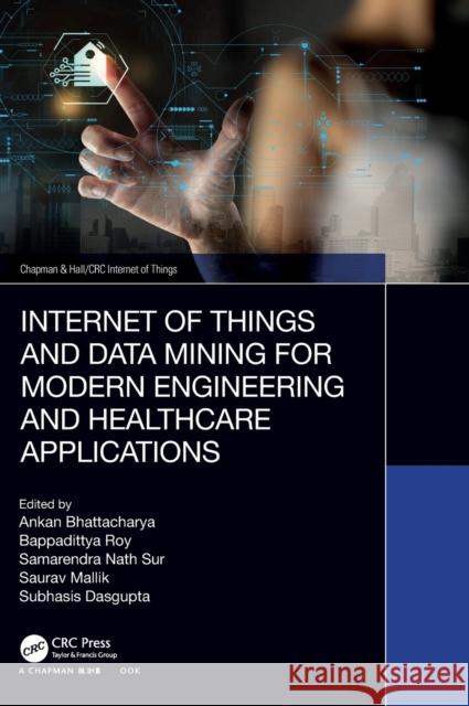 Internet of Things and Data Mining for Modern Engineering and Healthcare Applications Ankan Bhattacharya Bappadittya Roy Samarendra Nath Sur 9781032108544