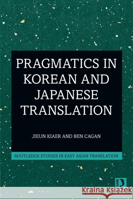 Pragmatics in Korean and Japanese Translation Jieun Kiaer Ben Cagan 9781032108674