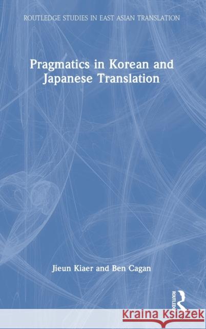 Pragmatics in Korean and Japanese Translation Jieun Kiaer Ben Cagan 9781032108681 Routledge