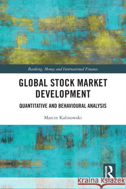 Global Stock Market Development: Quantitative and Behavioural Analysis Marcin Kalinowski 9781032109084 Routledge
