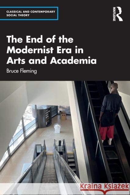 The End of the Modernist Era in Arts and Academia Bruce (US Naval Academy, USA) Fleming 9781032109176 Taylor & Francis Ltd