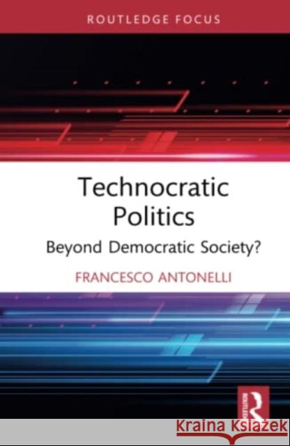 Technocratic Politics: Beyond Democratic Society? Antonelli, Francesco 9781032109251