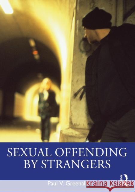 Sexual Offending by Strangers Paul V. (Greater Manchester Mental Health NHS Foundation Trust and Liverpool John Moores Unversity, UK) Greenall 9781032109305 Routledge