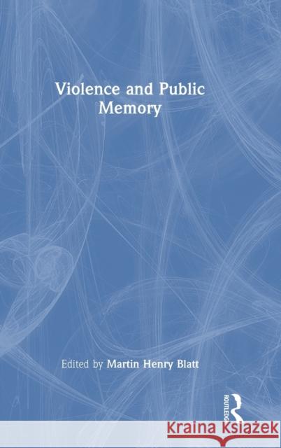 Violence and Public Memory Martin Blatt 9781032109480