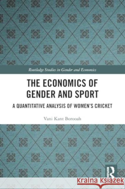 The Economics of Gender and Sport: A Quantitative Analysis of Women's Cricket Vani Kant Borooah 9781032109602 Routledge