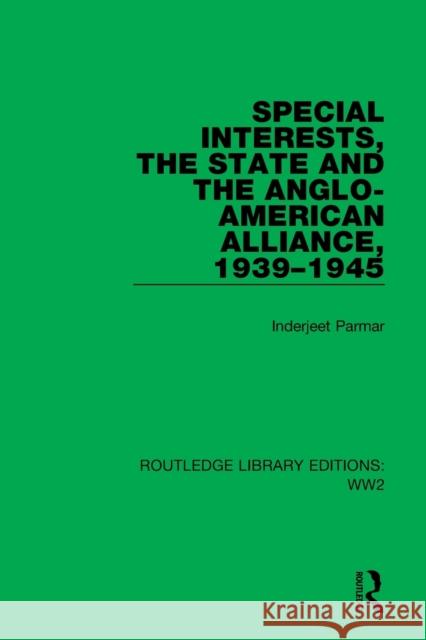 Special Interests, the State and the Anglo-American Alliance, 1939-1945 Inderjeet Parmar 9781032109633 Taylor & Francis Ltd