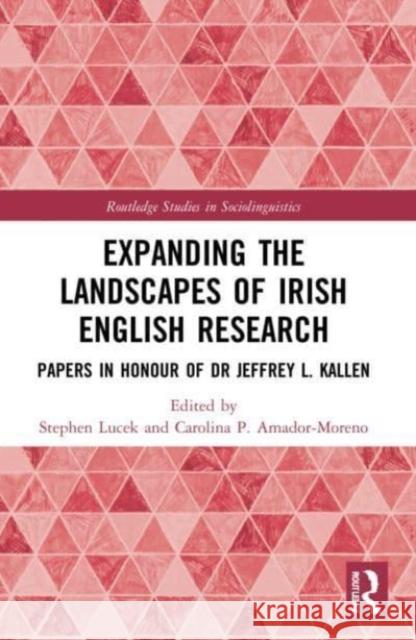 Expanding the Landscapes of Irish English Research: Papers in Honour of Dr Jeffrey L. Kallen Stephen Lucek Carolina P. Amador-Moreno 9781032109671