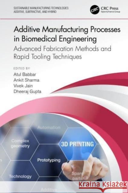 Additive Manufacturing Processes in Biomedical Engineering: Advanced Fabrication Methods and Rapid Tooling Techniques Atul Babbar Ankit Sharma Vivek Jain 9781032109732 CRC Press