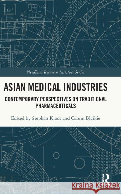 Asian Medical Industries: Contemporary Perspectives on Traditional Pharmaceuticals Stephan Kloos Calum Blaikie 9781032110226 Routledge