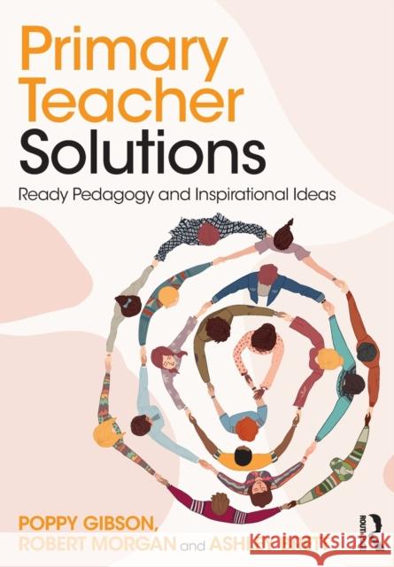Primary Teacher Solutions: Ready Pedagogy and Inspirational Ideas Poppy Gibson Robert Morgan Ashley Brett 9781032110288