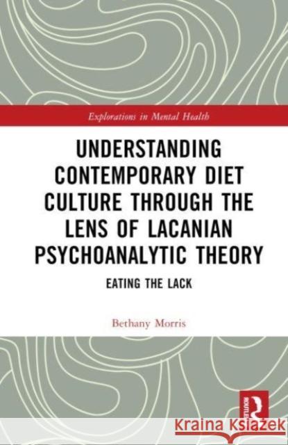 Understanding Contemporary Diet Culture through the Lens of Lacanian Psychoanalytic Theory Bethany (Point Park University, USA) Morris 9781032110417