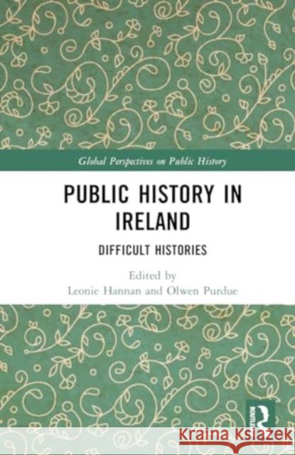 Public History in Ireland: Difficult Histories Leonie Hannan Olwen Purdue 9781032110592 Routledge