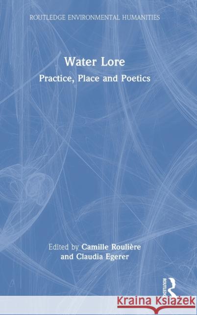 Water Lore: Practice, Place and Poetics Rouli Claudia Egerer 9781032110653 Routledge