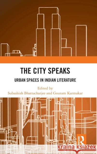 The City Speaks: Urban Spaces in Indian Literature Subashish Bhattacharjee Goutam Karmakar 9781032110820 Routledge Chapman & Hall