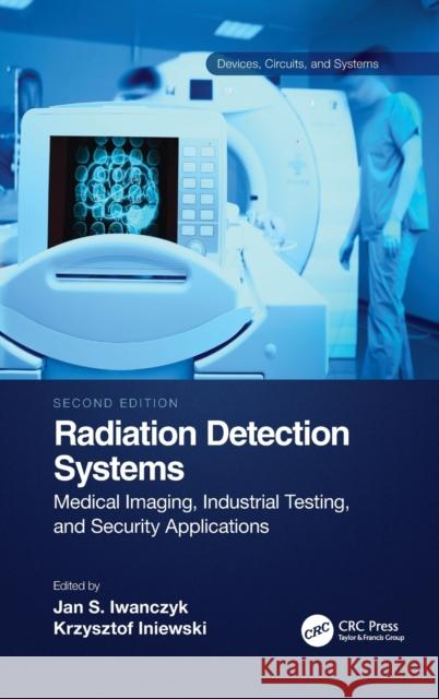 Radiation Detection Systems: Medical Imaging, Industrial Testing, and Security Applications Iwanczyk, Jan 9781032110875 CRC Press