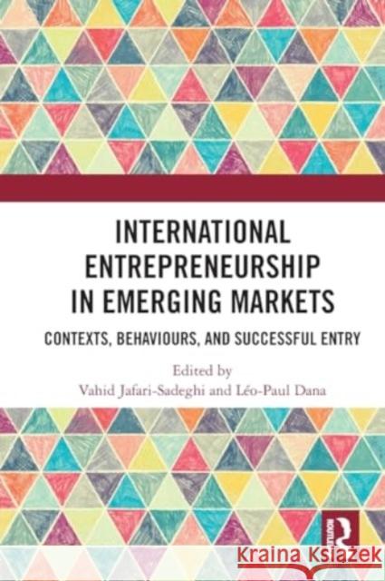 International Entrepreneurship in Emerging Markets: Contexts, Behaviours, and Successful Entry Vahid Jafari-Sadeghi Leo-Paul Dana 9781032110899 Routledge