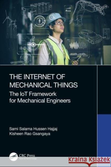 The Internet of Mechanical Things: The Iot Framework for Mechanical Engineers Sami Salama Hussen Hajjaj Kisheen Rao Gsangaya 9781032110974 CRC Press