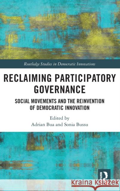 Reclaiming Participatory Governance: Social Movements and the Reinvention of Democratic Innovation Adrian Bua Sonia Bussu 9781032111216 Routledge