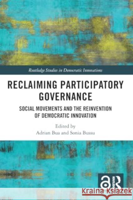 Reclaiming Participatory Governance: Social Movements and the Reinvention of Democratic Innovation Adrian Bua Sonia Bussu 9781032111254 Routledge