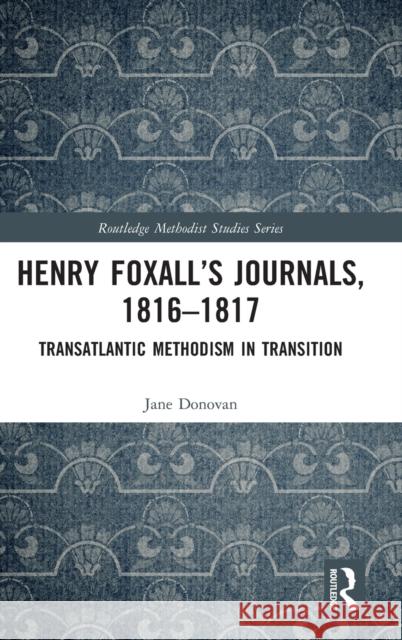 Henry Foxall's Journals, 1816-1817: Transatlantic Methodism in Transition Donovan, Jane 9781032111377