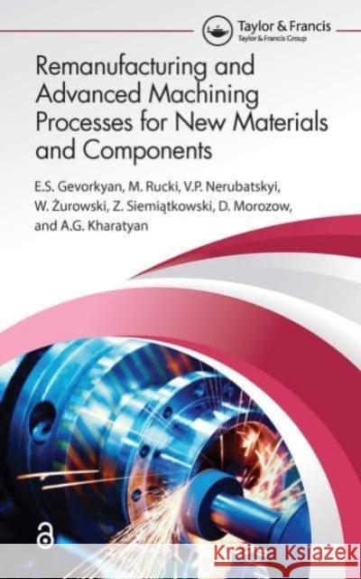 Remanufacturing and Advanced Machining Processes for New Materials and Components Е.S . Gevorkyan M. Rucki V. P. Nerubatskyi 9781032111575 Taylor & Francis