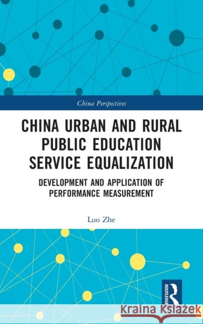 China Urban and Rural Public Education Service Equalization: Development and Application of Performance Measurement Luo Zhe 9781032111865 Routledge