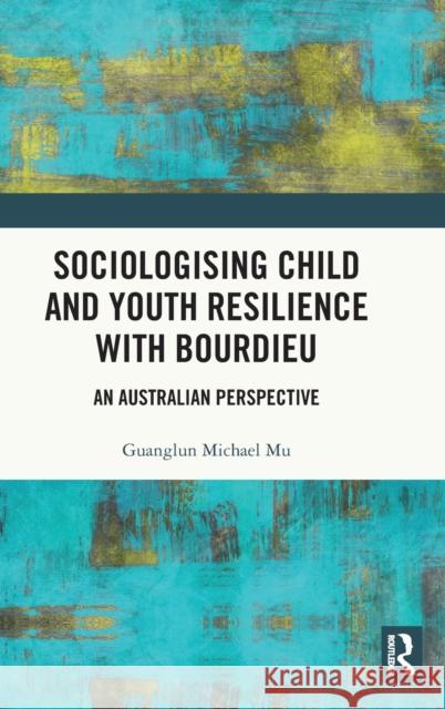 Sociologising Child and Youth Resilience with Bourdieu: An Australian Perspective Guanglun Michael Mu 9781032111889 Routledge