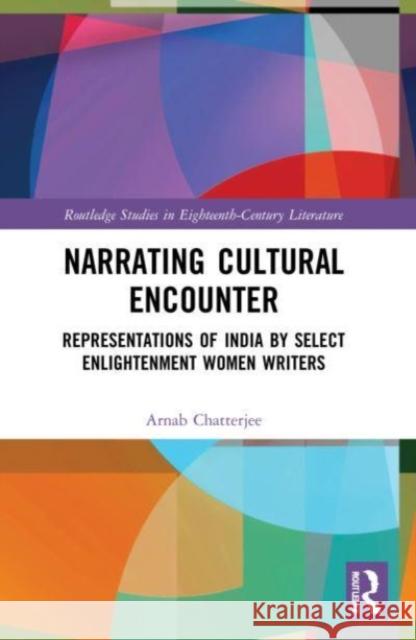 Narrating Cultural Encounter Arnab (Ecole Polytechnique Federale de Lausanne (EPFL), Switzerland) Chatterjee 9781032112008 Taylor & Francis Ltd