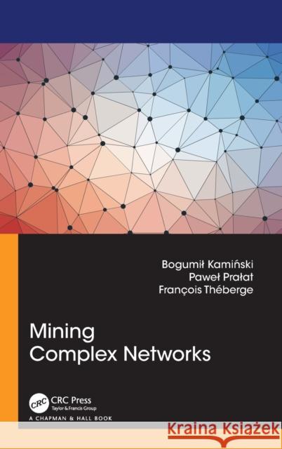 Mining Complex Networks Bogumil Kaminski Pawel Pralat Francois Theberge 9781032112039