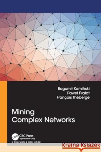 Mining Complex Networks Bogumil Kaminski Pawel Pralat Francois Theberge 9781032112053