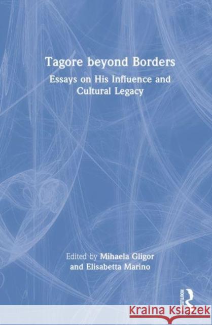 Tagore Beyond Borders: Essays on His Influence and Cultural Legacy Gligor, Mihaela 9781032112084 Taylor & Francis Ltd