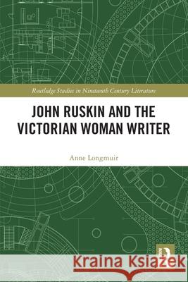 John Ruskin and the Victorian Woman Writer Anne Longmuir 9781032112091 Taylor & Francis Ltd