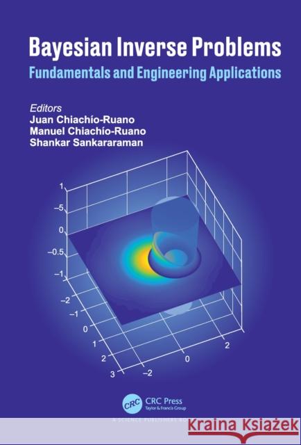 Bayesian Inverse Problems: Fundamentals and Engineering Applications Juan Chiachio-Ruano Shankar Sankararaman Manuel Chiachio-Ruano 9781032112176 CRC Press