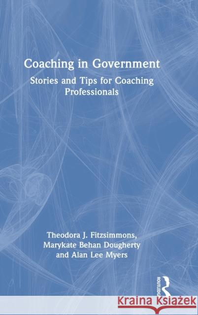 Coaching in Government: Stories and Tips for Coaching Professionals Fitzsimmons, Theodora J. 9781032112251 Taylor & Francis Ltd