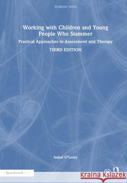 Working with Children and Young People Who Stammer: Practical Approaches to Assessment and Therapy Isabel O'Leary 9781032112336 Routledge