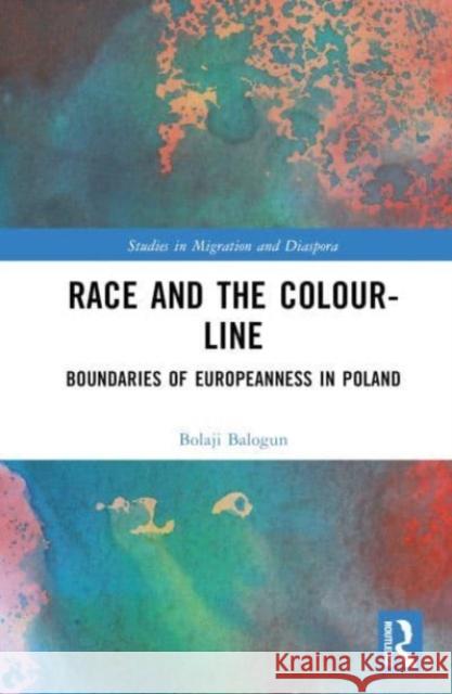 Race and the Colour-Line: Boundaries of Europeanness in Poland Bolaji Balogun 9781032112381 Taylor & Francis Ltd