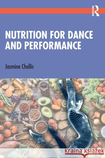 Nutrition for Dance and Performance Challis, Jasmine 9781032112428 Taylor & Francis Ltd