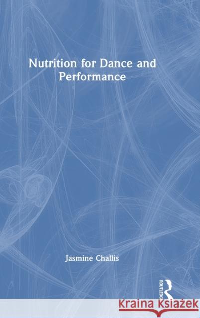 Nutrition for Dance and Performance Challis, Jasmine 9781032112435 Taylor & Francis Ltd