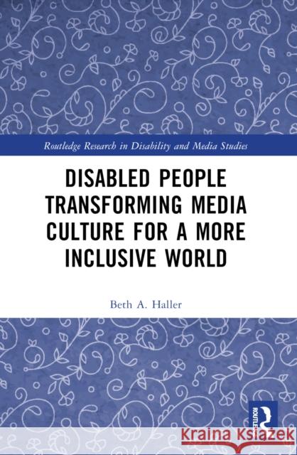 Disabled People Transforming Media Culture for a More Inclusive World Beth A. Haller 9781032112589