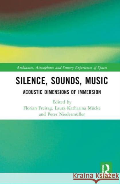 Silence, Sounds, Music: Acoustic Dimensions of Immersion Florian Freitag Laura Katharina M?cke Peter Niederm?ller 9781032112602 Routledge