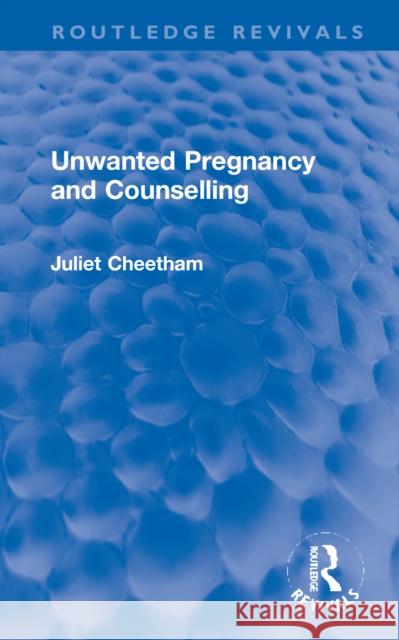 Unwanted Pregnancy and Counselling Juliet Cheetham 9781032112961