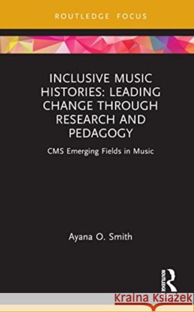Inclusive Music Histories: Leading Change through Research and Pedagogy Ayana O. Smith 9781032113234 Taylor & Francis Ltd