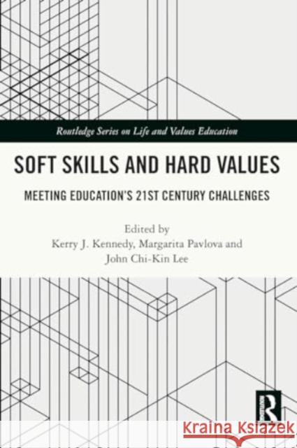 Soft Skills and Hard Values: Meeting Education's 21st Century Challenges Kerry J. Kennedy Margarita Pavlova John Chi-Kin Lee 9781032113357 Routledge
